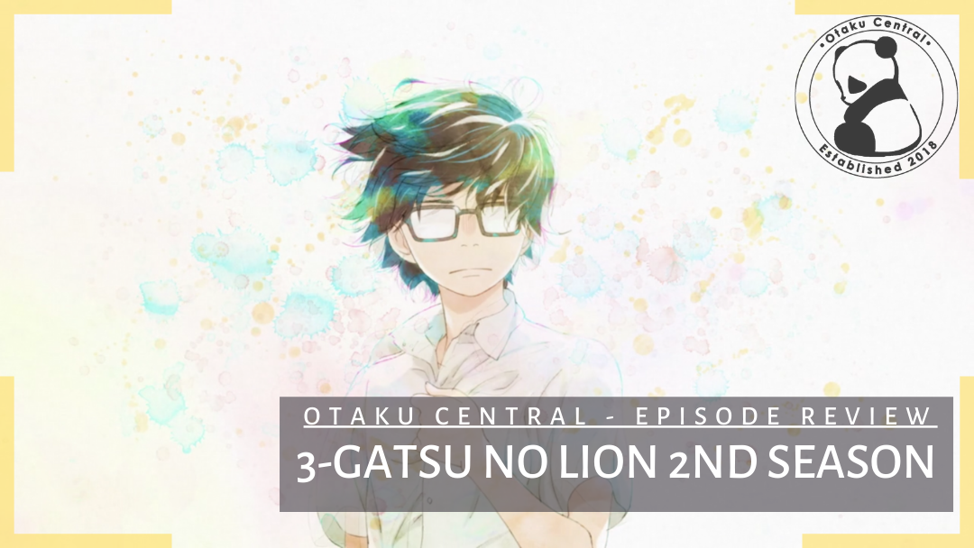 3-Gatsu no Lion 2nd Season | Episode 17 and 18 Review